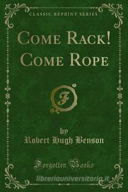 Ebook Come Rack! Come Rope di Robert Hugh Benson edito da Forgotten Books