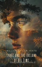 Ebook Synge and the Ireland of His Time di W.B. Yeats edito da Interactive Media