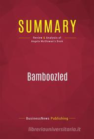 Ebook Summary: Bamboozled di BusinessNews Publishing edito da Political Book Summaries