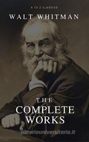 Ebook The Complete Walt Whitman: Drum-Taps, Leaves of Grass, Patriotic Poems, Complete Prose Works, The Wound Dresser, Letters (Best Navigation, Active TOC) (A to Z Classi di Walt Whitman, Anne Gilchrist edito da A to Z Classics