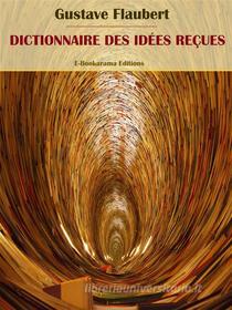 Ebook Dictionnaire des idées reçues di Gustave Flaubert edito da E-BOOKARAMA