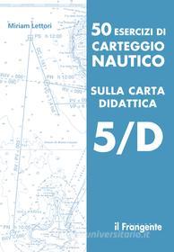 Ebook 50 Esercizi di carteggio nautico sulla carta didattica 5/D di Miriam Lettori edito da Edizioni Il Frangente