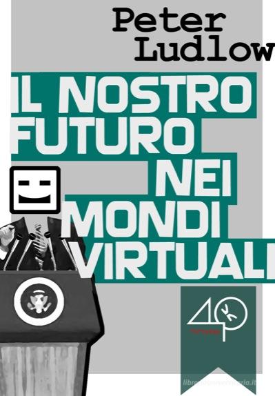 Ebook Il nostro futuro nei mondi virtuali di Ludlow Peter edito da 40K