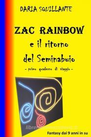 Ebook ZAC RAINBOW e il ritorno del Seminabuio di Daria Squillante edito da ilmiolibro self publishing