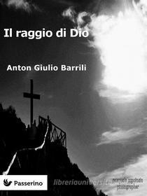 Ebook Il raggio di Dio di Anton Giulio Barrili edito da Passerino Editore