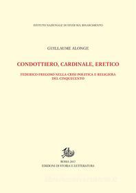 Ebook Condottiero, cardinale, eretico di Guillaume Alonge edito da Edizioni di Storia e Letteratura