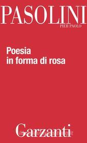 Ebook Poesia in forma di rosa di Pier Paolo Pasolini edito da Garzanti