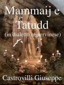 Ebook Mammaij e Tatudd (in dialetto minervinese) di Giuseppe Castrovilli edito da GiuCast