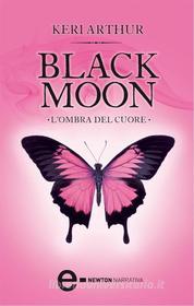 Ebook Black Moon. L'ombra del cuore di Keri Arthur edito da Newton Compton Editori