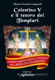 Ebook Celestino V e il tesoro dei Templari di Maria Grazia Lopardi edito da Edizioni Arkeios