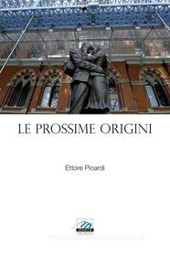 Ebook Le Prossime Origini di Ettore Picardi edito da Marte Editrice