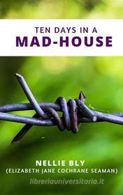 Ebook Ten Days in a Mad-House di Nellie Bly edito da Ale.Mar.