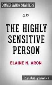 Ebook The Highly Sensitive Person: How to Thrive When the World Overwhelms You by Elaine N. Aron | Conversation Starters di dailyBooks edito da Daily Books