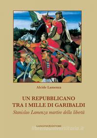 Ebook Un repubblicano tra i mille di Garibaldi di Alcide Lamenza edito da Gangemi Editore