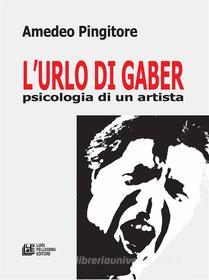 Ebook L'Urlo di Gaber psicologia di un artista di Amedeo Pingitore edito da Luigi Pellegrini Editore