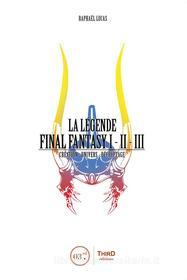 Ebook La Légende Final Fantasy I, II & III di Raphaël Lucas edito da Third Editions
