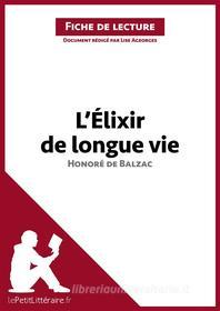 Ebook L&apos;Élixir de longue vie d&apos;Honoré de Balzac (Fiche de lecture) di lePetitLitteraire, Lise Ageorges edito da lePetitLitteraire.fr
