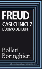 Ebook Casi clinici 7: L'uomo dei lupi di Sigmund Freud edito da Bollati Boringhieri