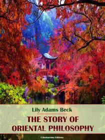 Ebook The Story of Oriental Philosophy di Lily Adams Beck edito da E-BOOKARAMA