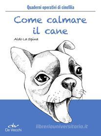 Ebook Come calmare il cane di La Spina Aldo edito da De Vecchi
