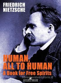 Ebook Human, All Too Human A Book for Free Spirits di Friedrich Nietzsche edito da Friedrich Nietzsche