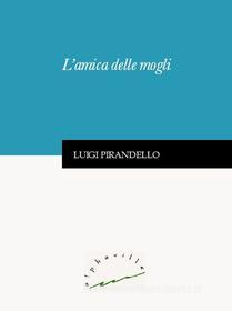 Ebook L'amica delle mogli di Pirandello Luigi edito da Alphaville Edizioni Digitali