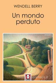Ebook Un mondo perduto di Wendell Berry edito da Lindau