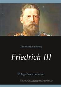 Ebook Friedrich III di Karl, Wilhelm Rosberg edito da Books on Demand