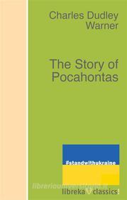 Ebook The Story of Pocahontas di Charles Dudley Warner edito da libreka classics