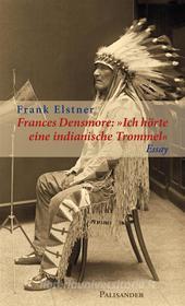 Ebook Frances Densmore: "Ich hörte eine indianische Trommel" di Frank Elstner edito da Palisander Verlag