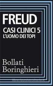 Ebook Casi clinici 5: L'uomo dei topi di Sigmund Freud edito da Bollati Boringhieri