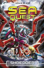 Ebook Sea Quest 5 - Shredder, il Ragno Droide di Adam Blade edito da Salani Editore
