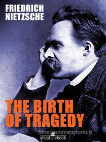 Ebook The Birth of Tragedy di Friedrich Nietzsche edito da Friedrich Nietzsche