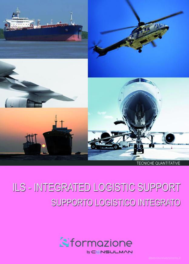 Ebook ILS - Integrated Logistic Support. Supporto Logistico Integrato di S.p.A. Consulman, Maraschi Ettore edito da Consulman