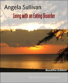 Ebook Living with an Eating Disorder di Angela Sullivan edito da BookRix
