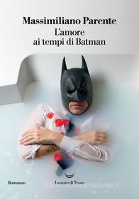 Ebook L'amore ai tempi di Batman di Massimiliano Parente edito da La nave di Teseo