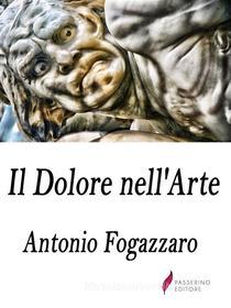 Ebook Il Dolore nell'Arte di Antonio Fogazzaro edito da Passerino
