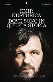 Ebook Dove sono in questa storia di Emir Kusturica edito da Feltrinelli Editore