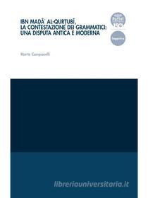Ebook Ibn Mad?a?’ al-Qurt?ubi?, la contestazione dei grammatici: una disputa antica e moderna di Marta Campanelli edito da Pacini Editore