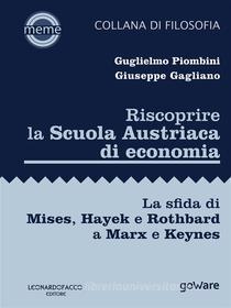 Ebook Riscoprire la Scuola Austriaca di economia. La sfida di Mises, Hayek e Rothbard a Marx e Keynes di Giuseppe Gagliano, Guglielmo Piombini edito da Leonardo Facco editore e goWare