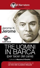 Ebook Tre uomini in barca (per tacer del cane) (Audio-eBook) di Jerome K. Jerome edito da Il Narratore