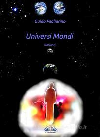 Ebook Universi Mondi di Guido Pagliarino edito da Tektime