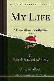 Ebook My Life di Alfred Russel Wallace edito da Forgotten Books