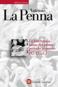 Ebook La letteratura latina del primo periodo augusteo (42-15 a.C.) di Antonio La Penna edito da Editori Laterza