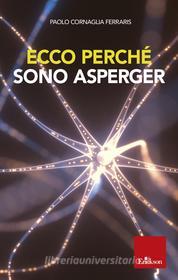 Ebook Ecco perché sono Asperger di Cornaglia  Ferraris Paolo edito da Edizioni Centro Studi Erickson