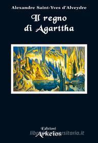 Ebook Il Regno di Agarttha di Alexandre Saint-Ives d'Alveydre edito da Edizioni Arkeios