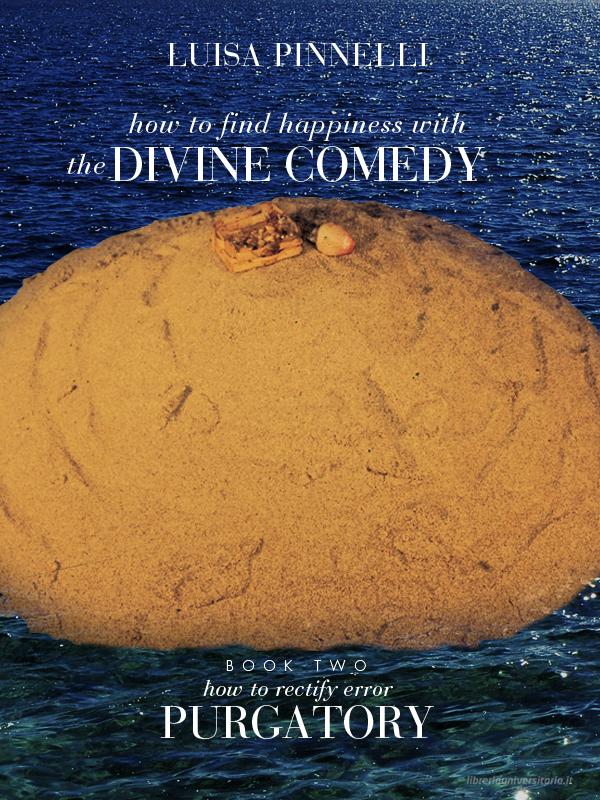 Ebook How to find happiness with The DIVINE COMEDY - Purgatory di Luisa Pinnelli edito da Luisa Pinnelli