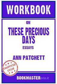 Ebook Workbook on These Precious Days: Essays by Ann Patchett | Discussions Made Easy di BookMaster BookMaster edito da BookMaster