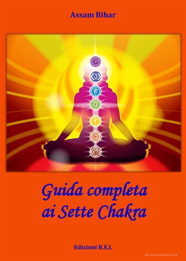 Ebook Guida completa ai Sette Chakra di Assam Bihar edito da Edizioni R.E.I.