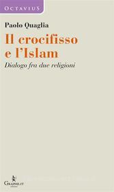 Ebook Il crocifisso e l’Islam di Paolo Quaglia edito da Graphe.it edizioni